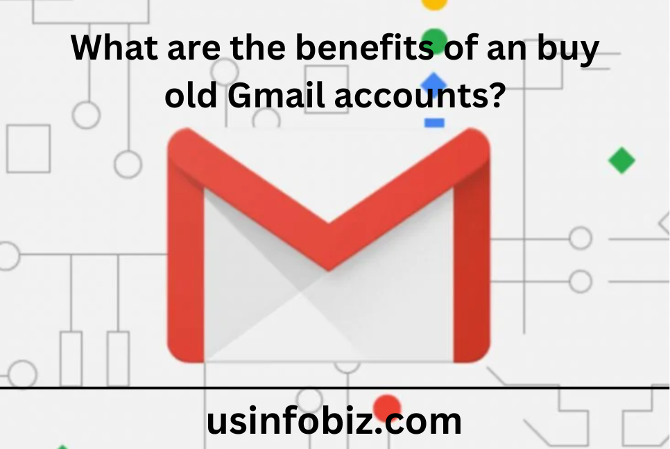 What are the benefits of an buy old Gmail accounts